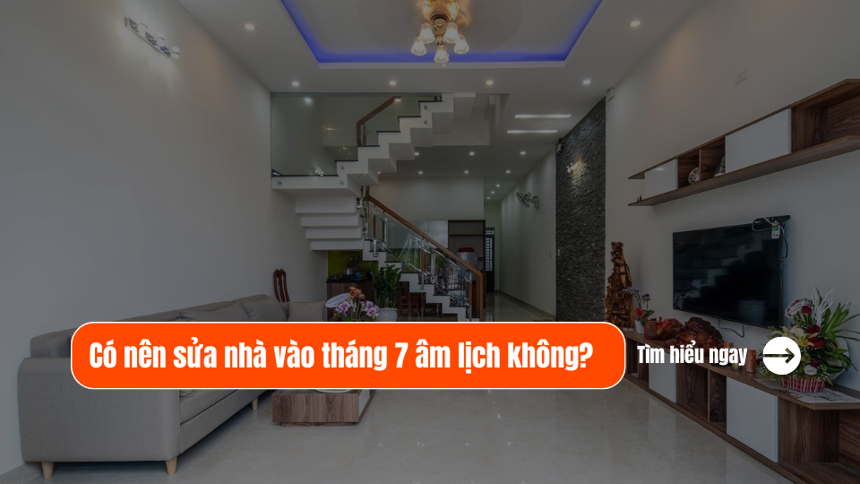 Có nên sửa nhà vào tháng 7 âm lịch