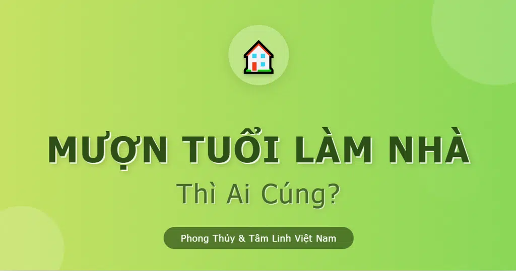 Mượn Tuổi Làm Nhà Thì Ai Cúng