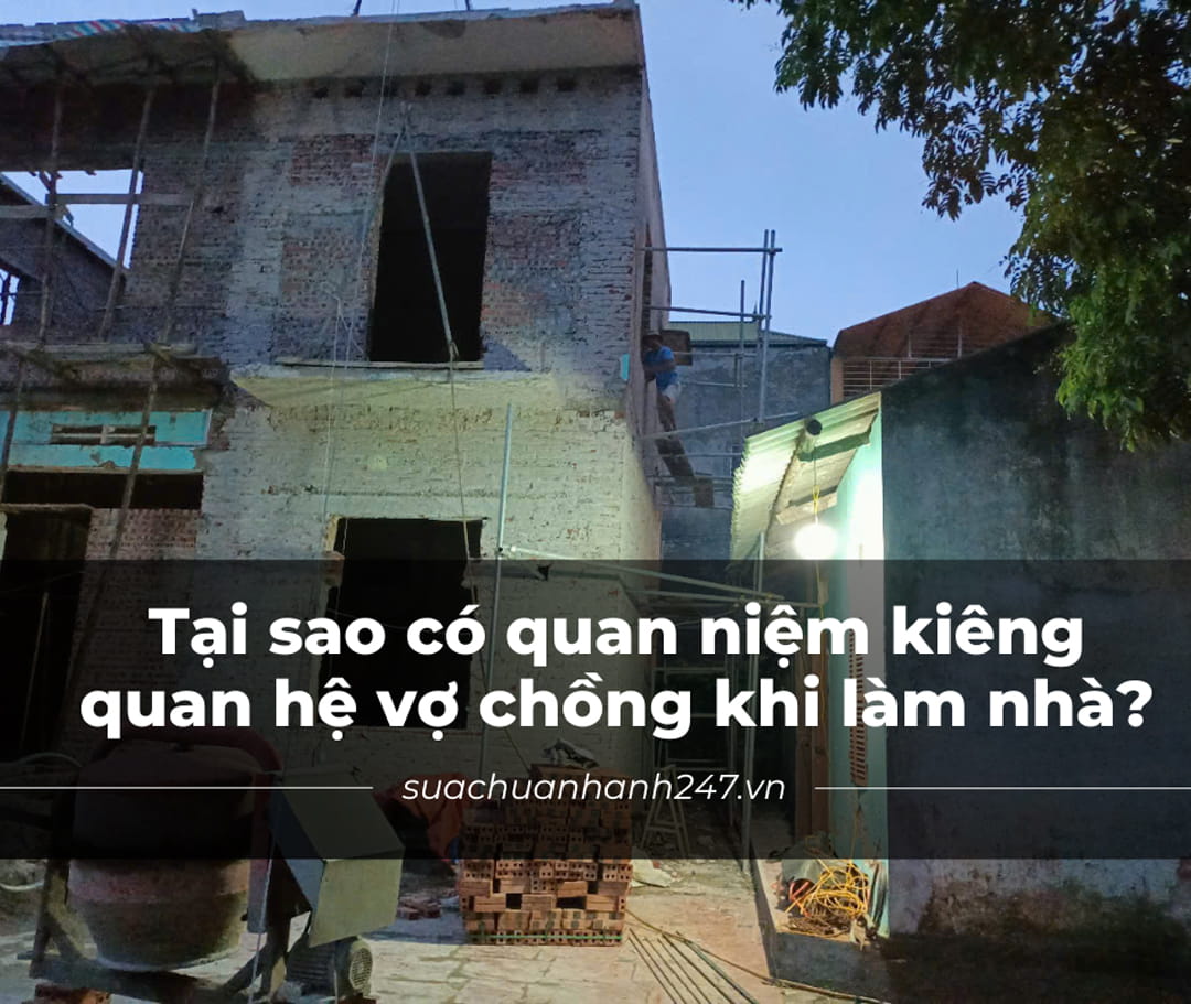 Tại sao có quan niệm kiêng quan hệ vợ chồng khi làm nhà?